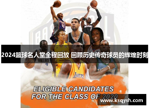 2024篮球名人堂全程回放 回顾历史传奇球员的辉煌时刻