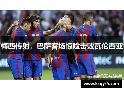 梅西传射，巴萨客场惊险击败瓦伦西亚