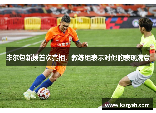 毕尔包新援首次亮相，教练组表示对他的表现满意
