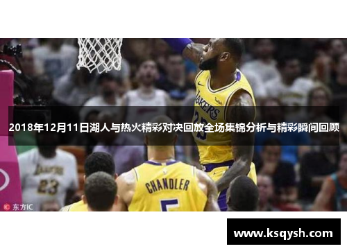 2018年12月11日湖人与热火精彩对决回放全场集锦分析与精彩瞬间回顾