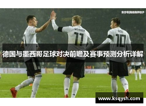 德国与墨西哥足球对决前瞻及赛事预测分析详解